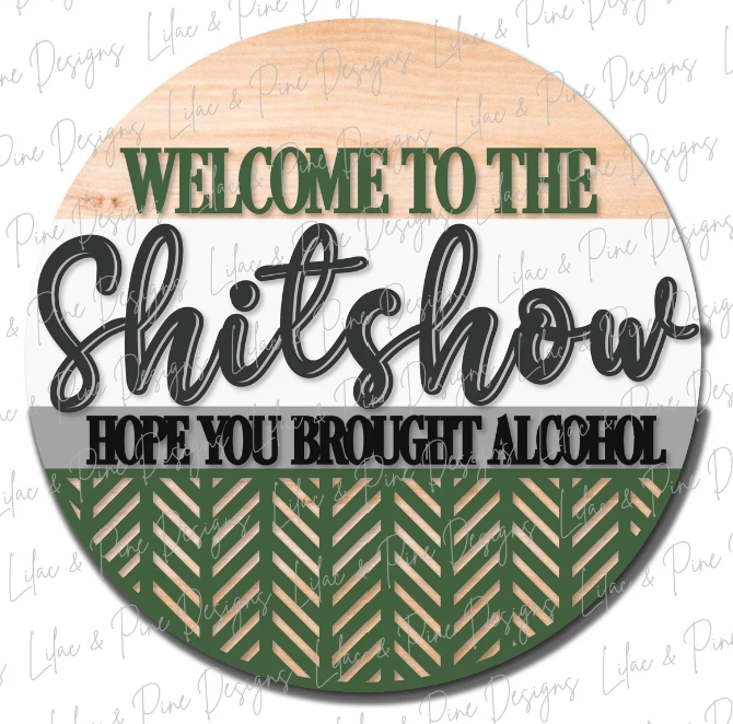 Welcome to the Shit show hope you brought alcohol DIY sign