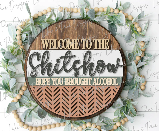 Welcome to the Shit show hope you brought alcohol DIY sign